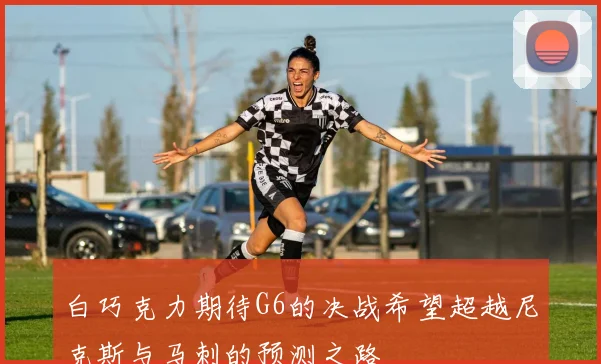 白巧克力期待G6的决战希望超越尼克斯与马刺的预测之路