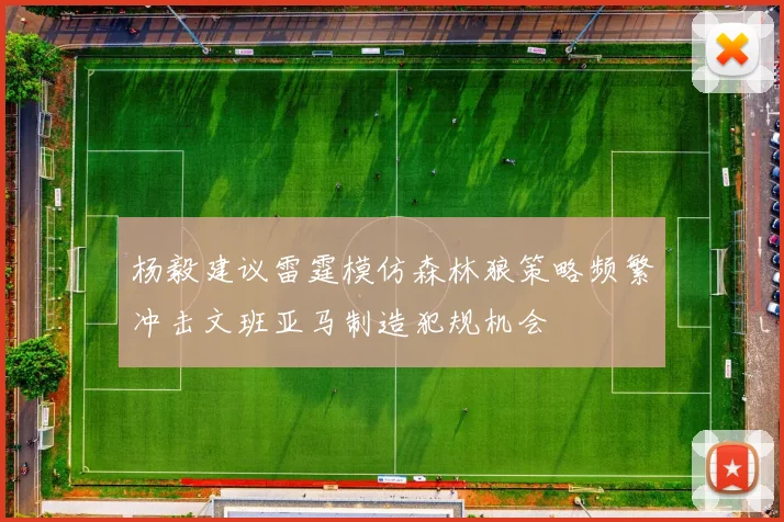 杨毅建议雷霆模仿森林狼策略频繁冲击文班亚马制造犯规机会